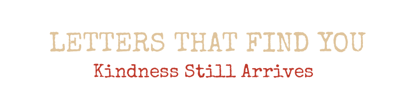 Letters That Find You — Kindness Still Arrives